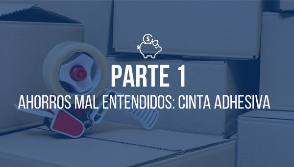 Ahorros Mal Entendidos: Cinta Adhesiva (Primera Parte)