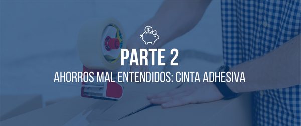 Ahorros Mal Entendidos: Cinta Adhesiva (Segunda Parte)