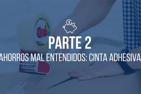 Ahorros Mal Entendidos: Cinta Adhesiva (Segunda Parte)